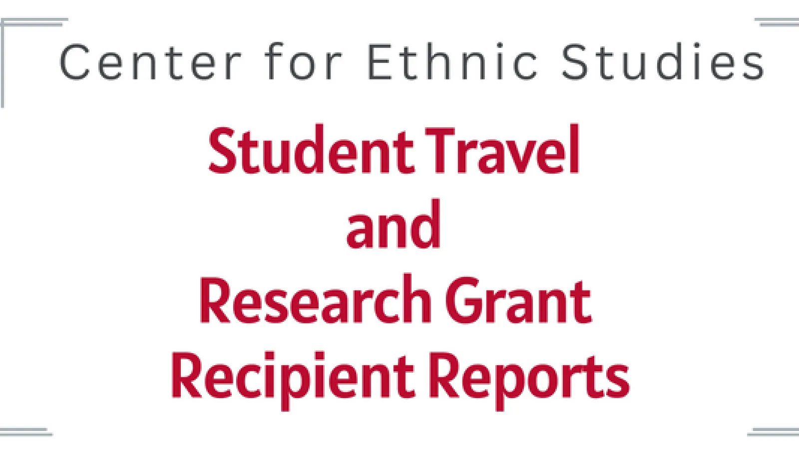 White background with text that says Center for Ethnic Studies Student Travel and Research Grant Recipient Reports